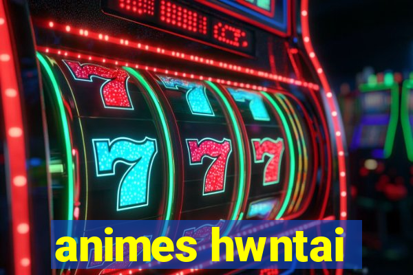 animes hwntai